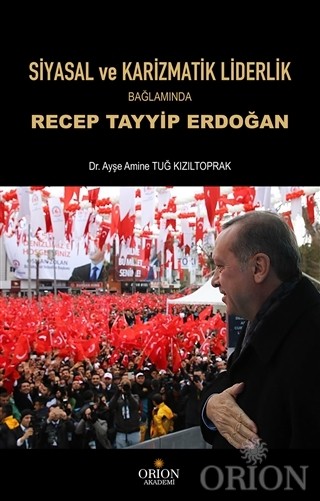 Siyasal ve Karizmatik Liderlik Bağlamında Recep Tayyip Erdoğan-Ayşe Amine Kızıltoprak